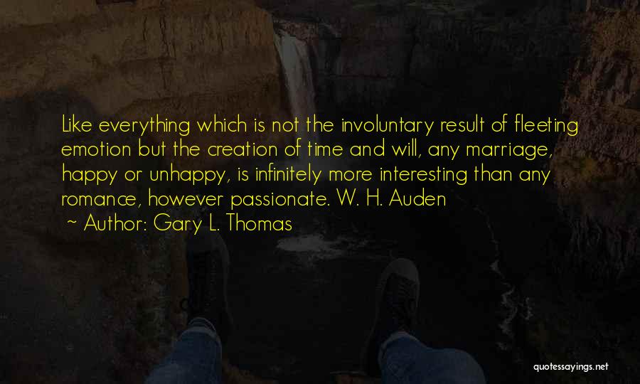 Gary L. Thomas Quotes: Like Everything Which Is Not The Involuntary Result Of Fleeting Emotion But The Creation Of Time And Will, Any Marriage,