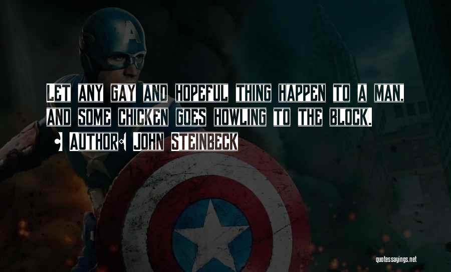 John Steinbeck Quotes: Let Any Gay And Hopeful Thing Happen To A Man, And Some Chicken Goes Howling To The Block.