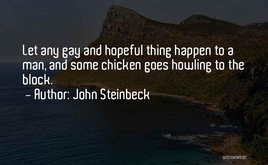 John Steinbeck Quotes: Let Any Gay And Hopeful Thing Happen To A Man, And Some Chicken Goes Howling To The Block.