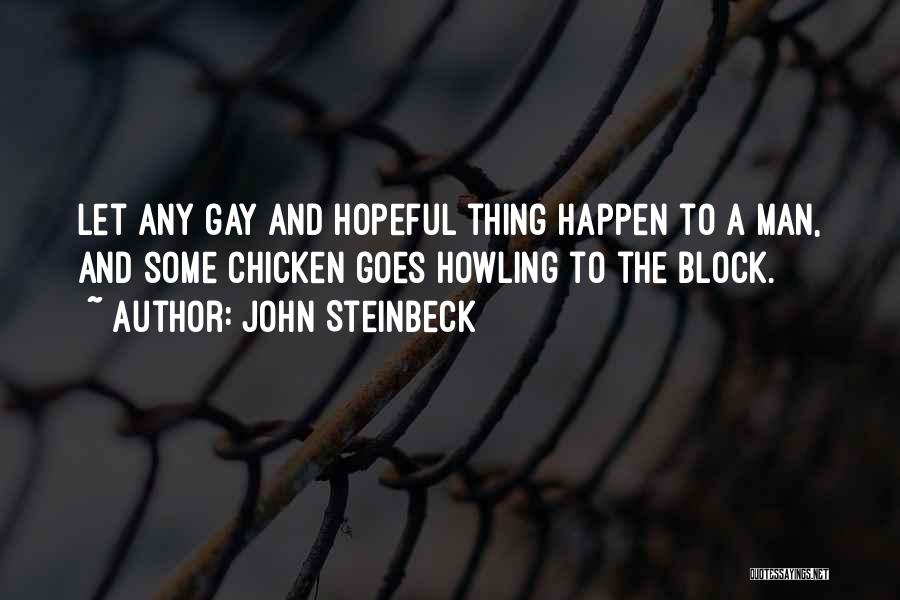 John Steinbeck Quotes: Let Any Gay And Hopeful Thing Happen To A Man, And Some Chicken Goes Howling To The Block.