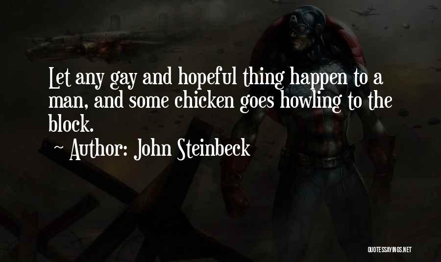 John Steinbeck Quotes: Let Any Gay And Hopeful Thing Happen To A Man, And Some Chicken Goes Howling To The Block.
