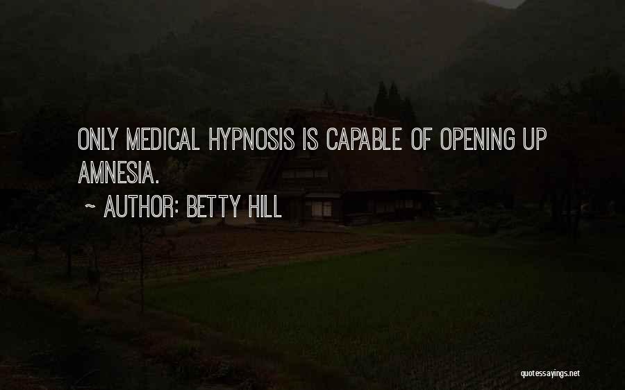 Betty Hill Quotes: Only Medical Hypnosis Is Capable Of Opening Up Amnesia.