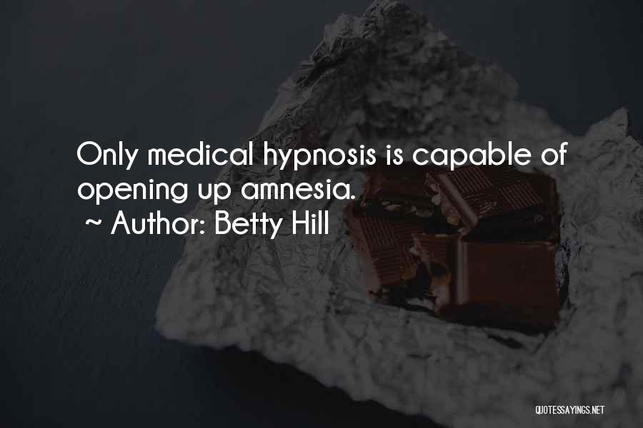 Betty Hill Quotes: Only Medical Hypnosis Is Capable Of Opening Up Amnesia.