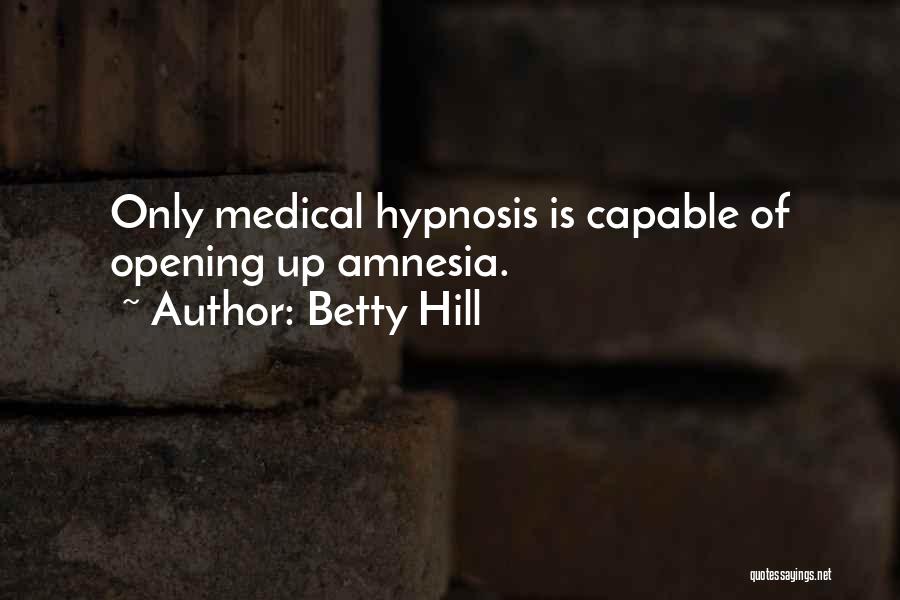 Betty Hill Quotes: Only Medical Hypnosis Is Capable Of Opening Up Amnesia.