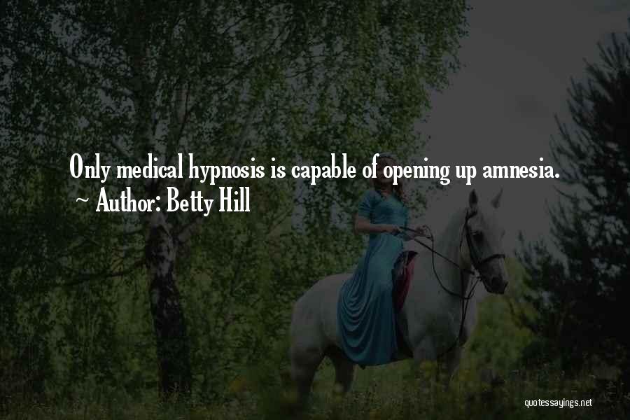 Betty Hill Quotes: Only Medical Hypnosis Is Capable Of Opening Up Amnesia.