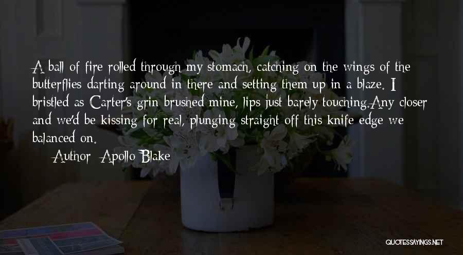 Apollo Blake Quotes: A Ball Of Fire Rolled Through My Stomach, Catching On The Wings Of The Butterflies Darting Around In There And