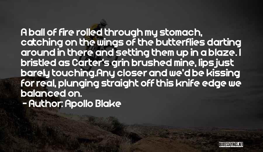 Apollo Blake Quotes: A Ball Of Fire Rolled Through My Stomach, Catching On The Wings Of The Butterflies Darting Around In There And