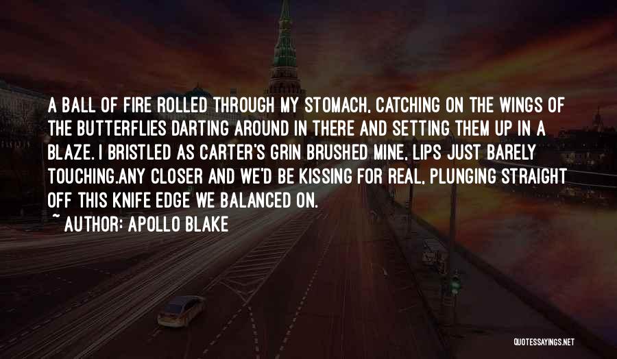 Apollo Blake Quotes: A Ball Of Fire Rolled Through My Stomach, Catching On The Wings Of The Butterflies Darting Around In There And