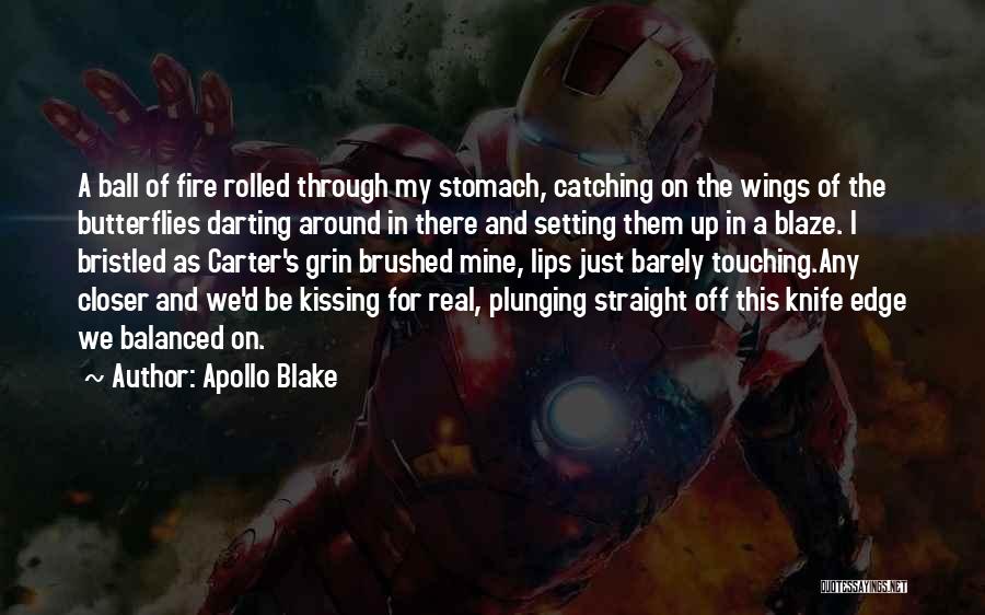 Apollo Blake Quotes: A Ball Of Fire Rolled Through My Stomach, Catching On The Wings Of The Butterflies Darting Around In There And