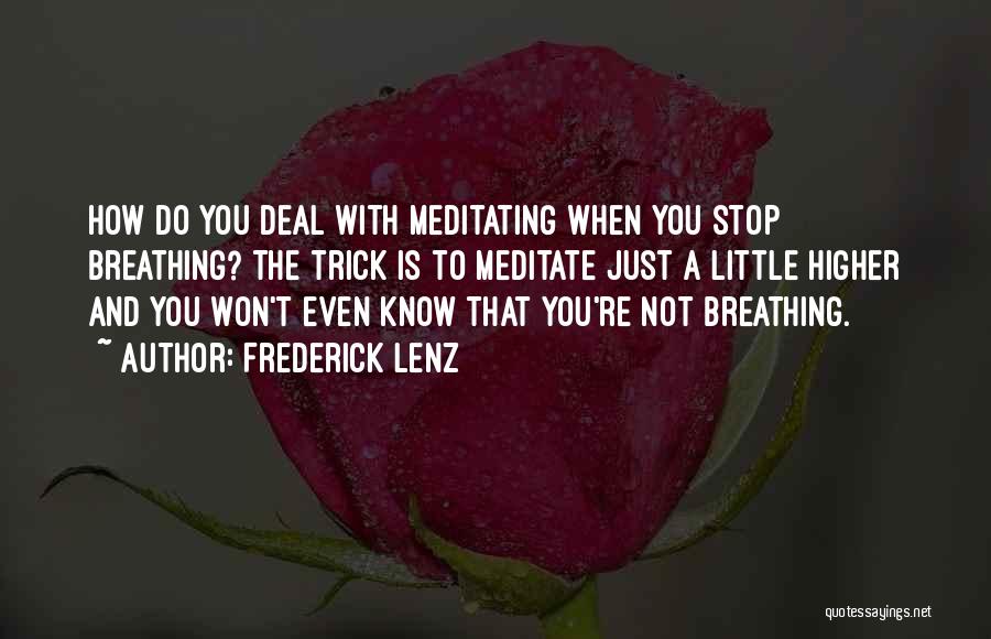 Frederick Lenz Quotes: How Do You Deal With Meditating When You Stop Breathing? The Trick Is To Meditate Just A Little Higher And