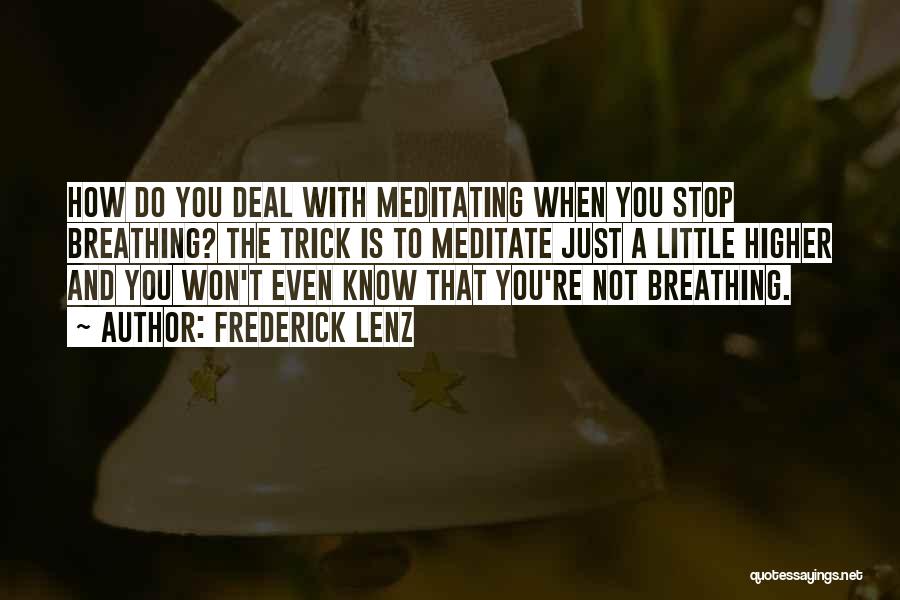 Frederick Lenz Quotes: How Do You Deal With Meditating When You Stop Breathing? The Trick Is To Meditate Just A Little Higher And