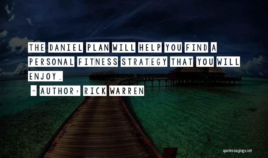 Rick Warren Quotes: The Daniel Plan Will Help You Find A Personal Fitness Strategy That You Will Enjoy.