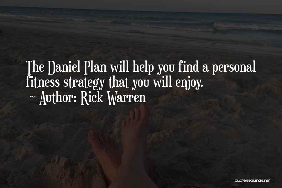 Rick Warren Quotes: The Daniel Plan Will Help You Find A Personal Fitness Strategy That You Will Enjoy.