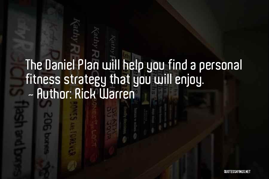 Rick Warren Quotes: The Daniel Plan Will Help You Find A Personal Fitness Strategy That You Will Enjoy.