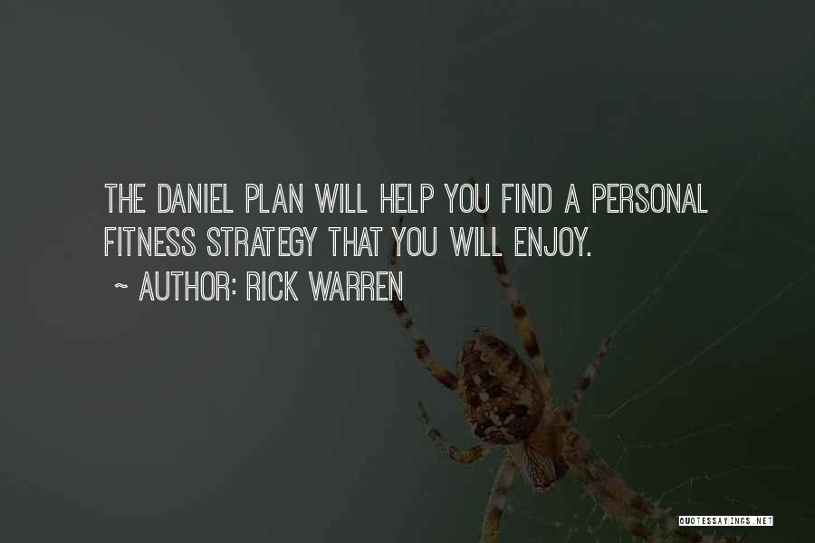 Rick Warren Quotes: The Daniel Plan Will Help You Find A Personal Fitness Strategy That You Will Enjoy.