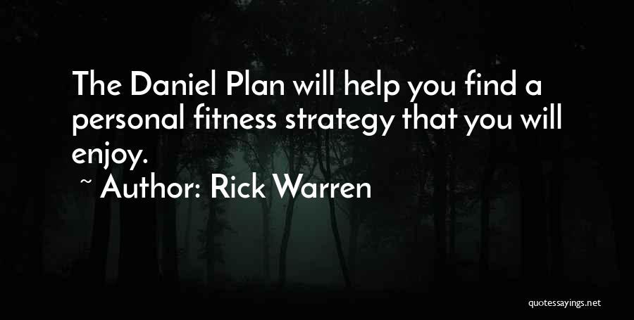 Rick Warren Quotes: The Daniel Plan Will Help You Find A Personal Fitness Strategy That You Will Enjoy.