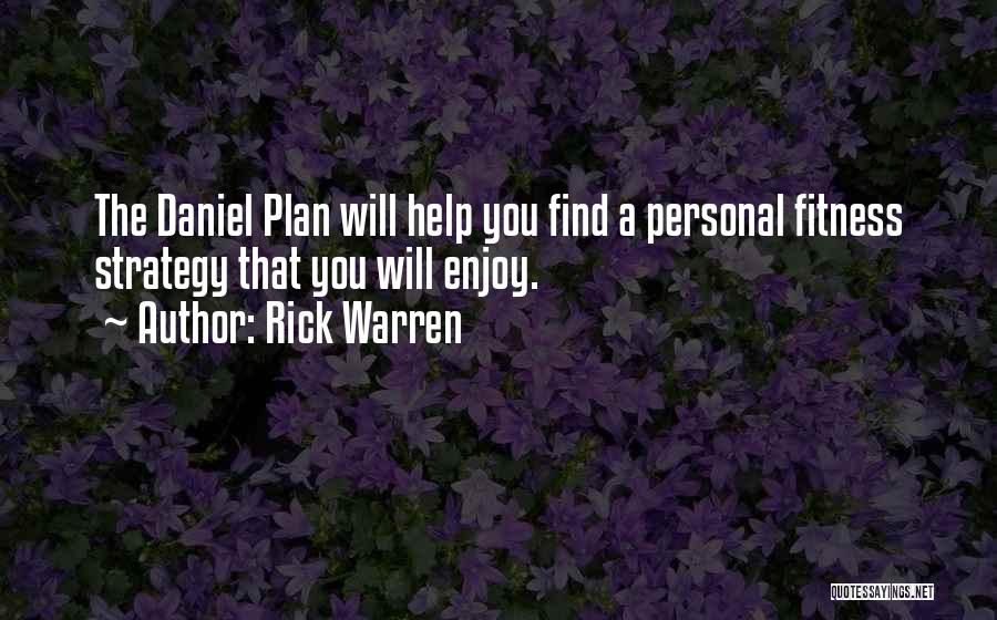 Rick Warren Quotes: The Daniel Plan Will Help You Find A Personal Fitness Strategy That You Will Enjoy.