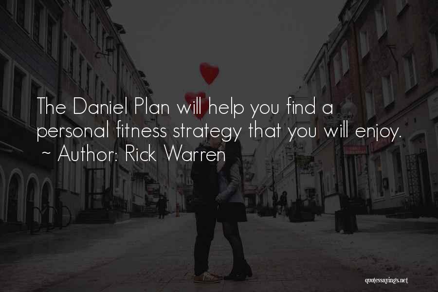 Rick Warren Quotes: The Daniel Plan Will Help You Find A Personal Fitness Strategy That You Will Enjoy.