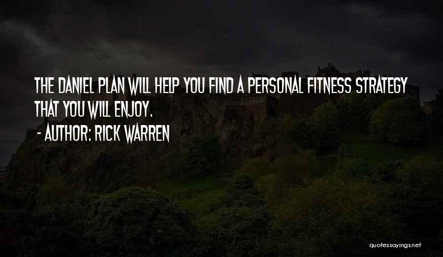 Rick Warren Quotes: The Daniel Plan Will Help You Find A Personal Fitness Strategy That You Will Enjoy.