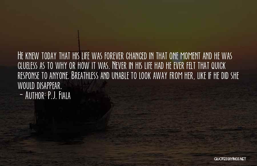 P.J. Fiala Quotes: He Knew Today That His Life Was Forever Changed In That One Moment And He Was Clueless As To Why