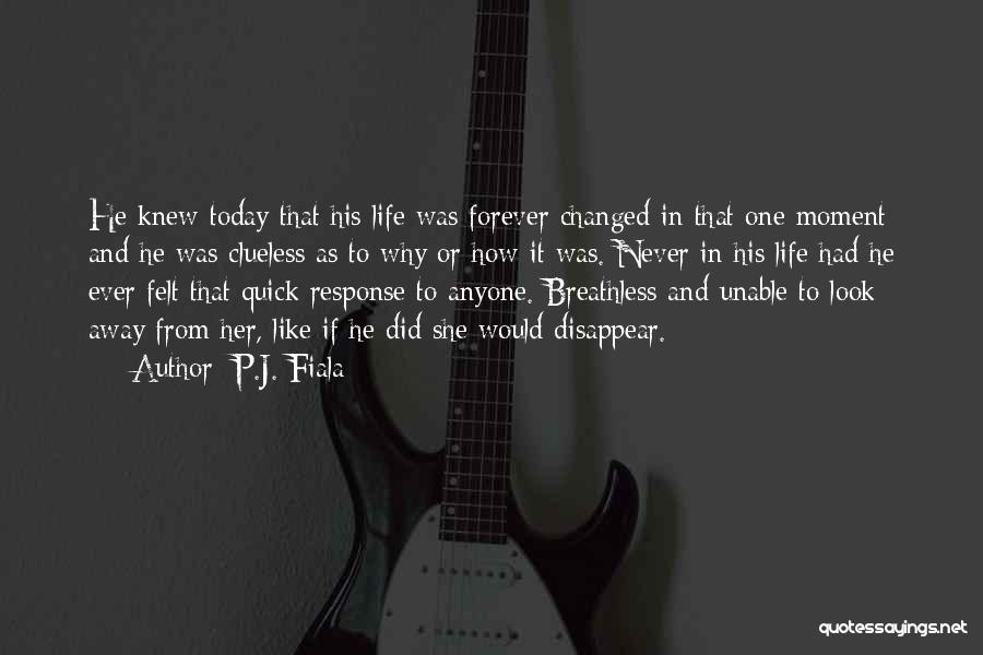 P.J. Fiala Quotes: He Knew Today That His Life Was Forever Changed In That One Moment And He Was Clueless As To Why