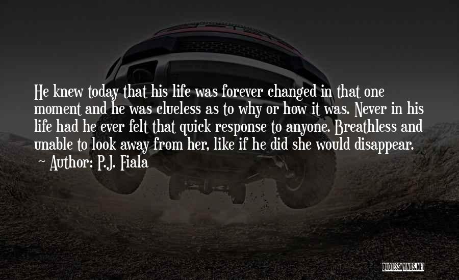 P.J. Fiala Quotes: He Knew Today That His Life Was Forever Changed In That One Moment And He Was Clueless As To Why