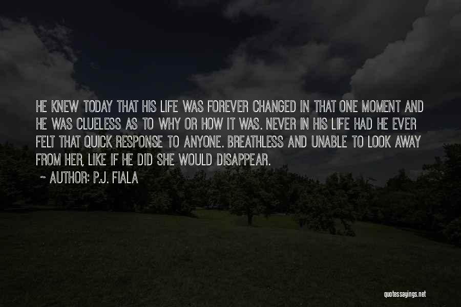 P.J. Fiala Quotes: He Knew Today That His Life Was Forever Changed In That One Moment And He Was Clueless As To Why