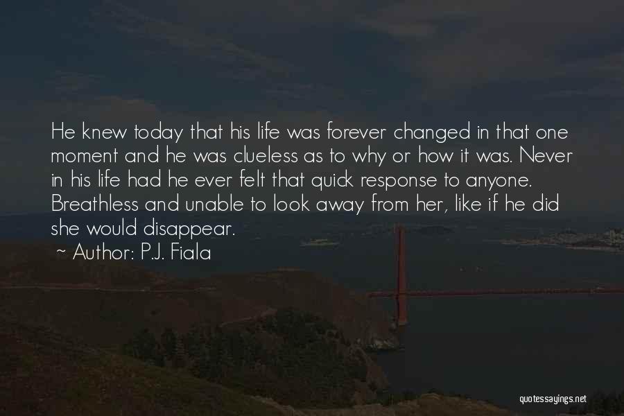 P.J. Fiala Quotes: He Knew Today That His Life Was Forever Changed In That One Moment And He Was Clueless As To Why