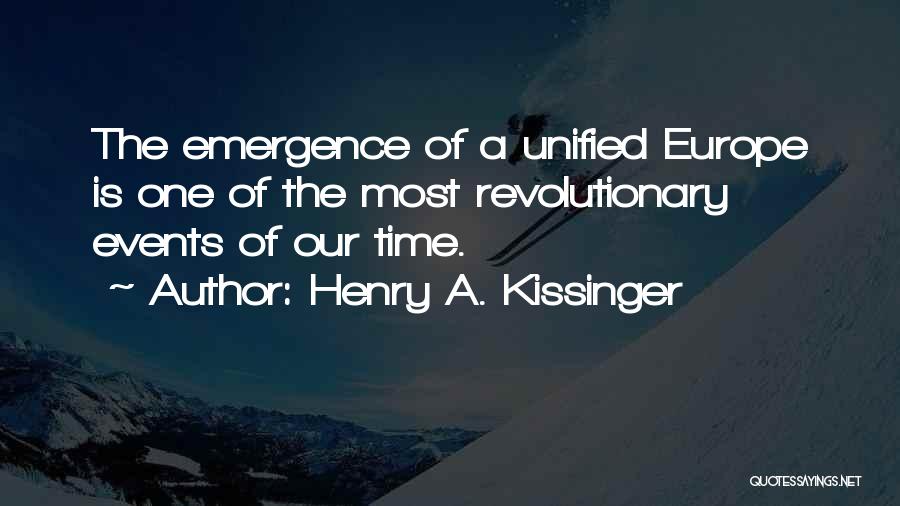 Henry A. Kissinger Quotes: The Emergence Of A Unified Europe Is One Of The Most Revolutionary Events Of Our Time.