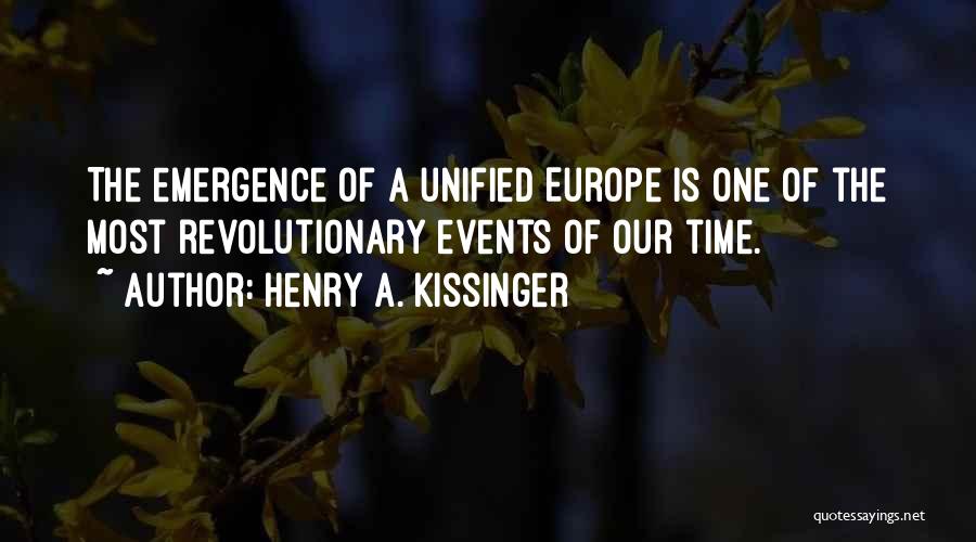 Henry A. Kissinger Quotes: The Emergence Of A Unified Europe Is One Of The Most Revolutionary Events Of Our Time.