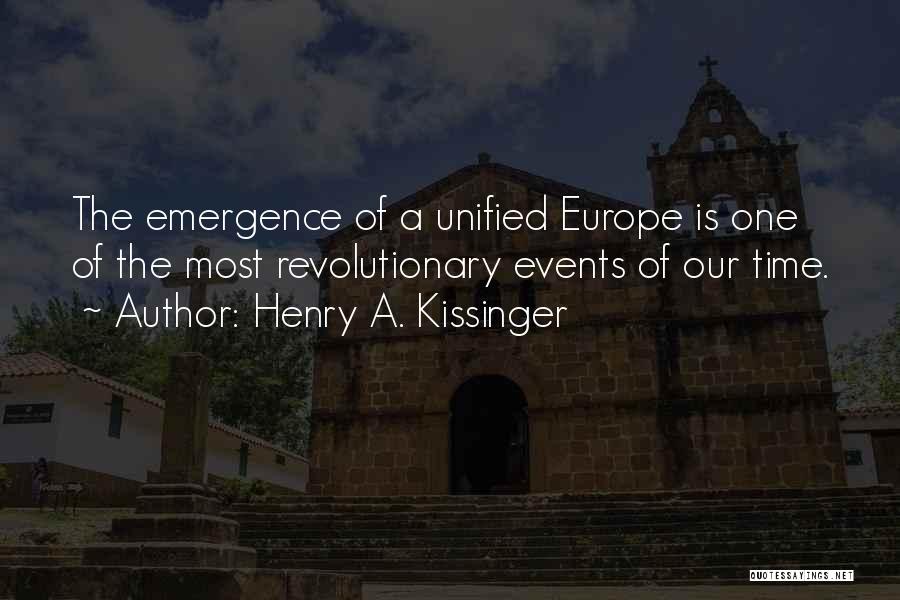 Henry A. Kissinger Quotes: The Emergence Of A Unified Europe Is One Of The Most Revolutionary Events Of Our Time.