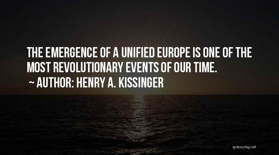 Henry A. Kissinger Quotes: The Emergence Of A Unified Europe Is One Of The Most Revolutionary Events Of Our Time.