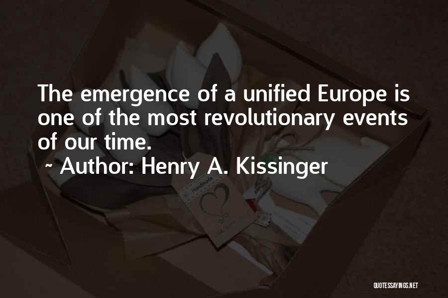 Henry A. Kissinger Quotes: The Emergence Of A Unified Europe Is One Of The Most Revolutionary Events Of Our Time.