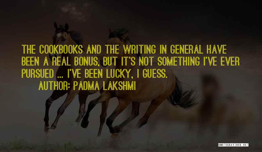 Padma Lakshmi Quotes: The Cookbooks And The Writing In General Have Been A Real Bonus, But It's Not Something I've Ever Pursued ...