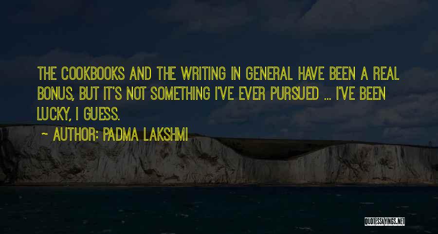 Padma Lakshmi Quotes: The Cookbooks And The Writing In General Have Been A Real Bonus, But It's Not Something I've Ever Pursued ...