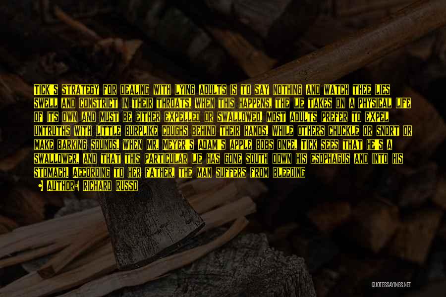 Richard Russo Quotes: Tick's Strategy For Dealing With Lying Adults Is To Say Nothing And Watch Thee Lies Swell And Constrict In Their
