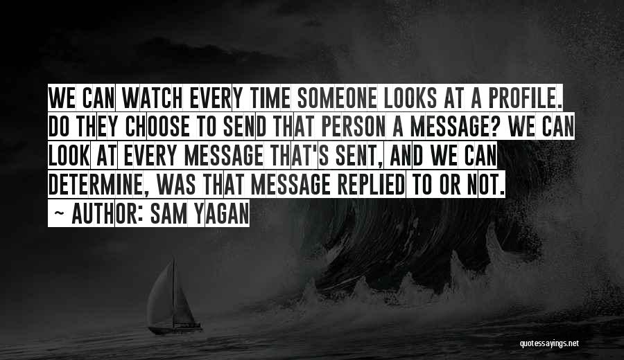 Sam Yagan Quotes: We Can Watch Every Time Someone Looks At A Profile. Do They Choose To Send That Person A Message? We