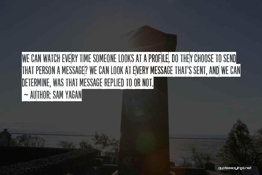Sam Yagan Quotes: We Can Watch Every Time Someone Looks At A Profile. Do They Choose To Send That Person A Message? We