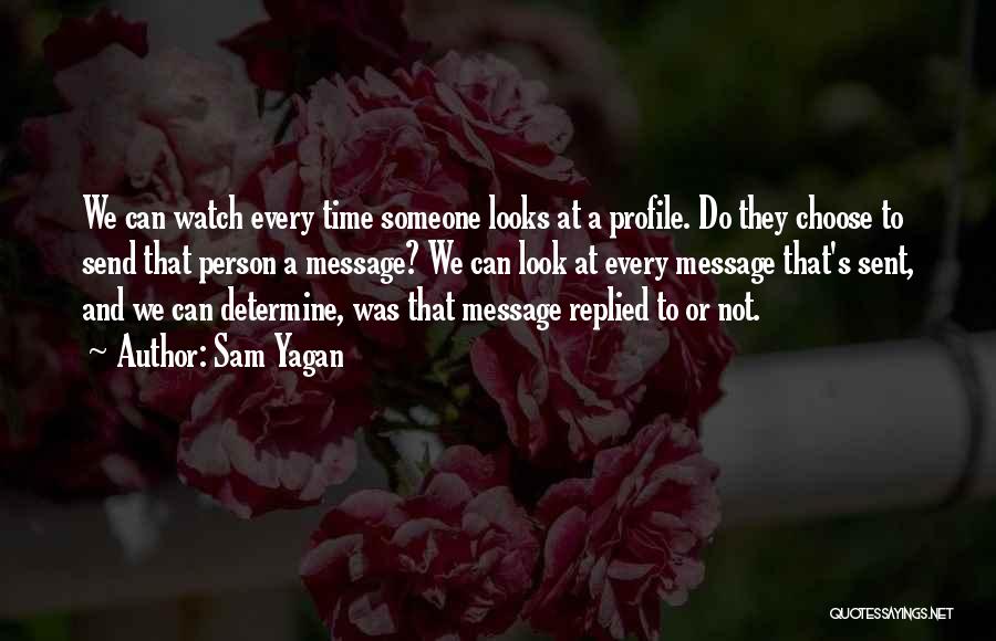 Sam Yagan Quotes: We Can Watch Every Time Someone Looks At A Profile. Do They Choose To Send That Person A Message? We