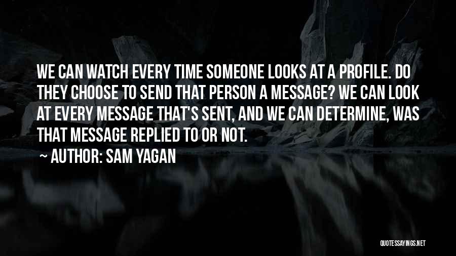 Sam Yagan Quotes: We Can Watch Every Time Someone Looks At A Profile. Do They Choose To Send That Person A Message? We
