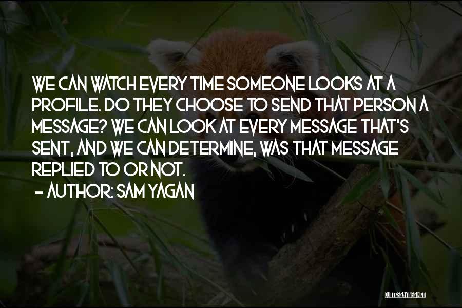 Sam Yagan Quotes: We Can Watch Every Time Someone Looks At A Profile. Do They Choose To Send That Person A Message? We