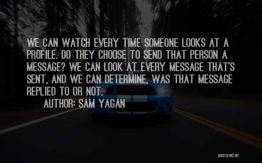 Sam Yagan Quotes: We Can Watch Every Time Someone Looks At A Profile. Do They Choose To Send That Person A Message? We