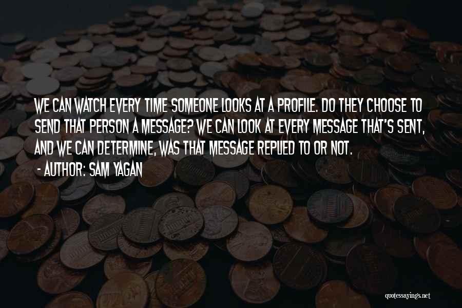 Sam Yagan Quotes: We Can Watch Every Time Someone Looks At A Profile. Do They Choose To Send That Person A Message? We