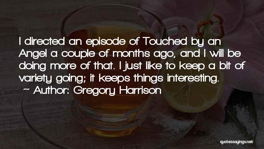 Gregory Harrison Quotes: I Directed An Episode Of Touched By An Angel A Couple Of Months Ago, And I Will Be Doing More