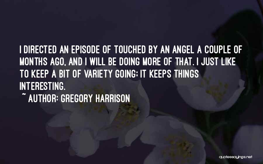Gregory Harrison Quotes: I Directed An Episode Of Touched By An Angel A Couple Of Months Ago, And I Will Be Doing More