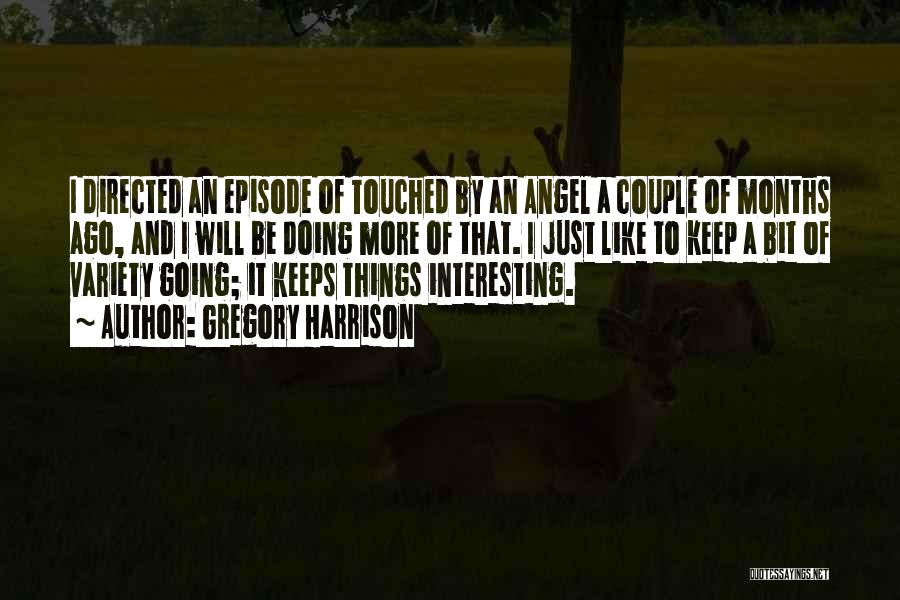Gregory Harrison Quotes: I Directed An Episode Of Touched By An Angel A Couple Of Months Ago, And I Will Be Doing More