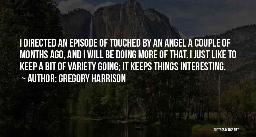 Gregory Harrison Quotes: I Directed An Episode Of Touched By An Angel A Couple Of Months Ago, And I Will Be Doing More