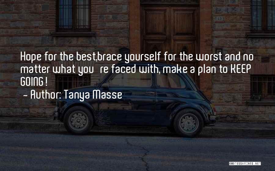 Tanya Masse Quotes: Hope For The Best,brace Yourself For The Worst And No Matter What You're Faced With, Make A Plan To Keep