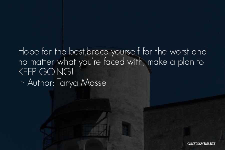 Tanya Masse Quotes: Hope For The Best,brace Yourself For The Worst And No Matter What You're Faced With, Make A Plan To Keep