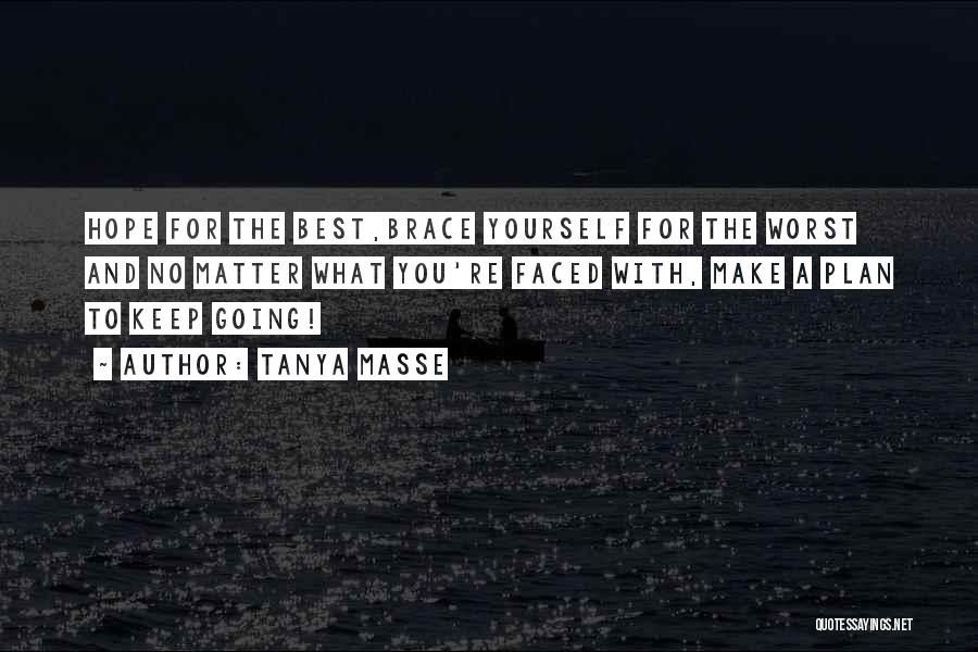 Tanya Masse Quotes: Hope For The Best,brace Yourself For The Worst And No Matter What You're Faced With, Make A Plan To Keep